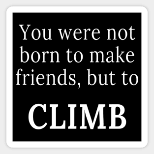 You were not born to make friends, but to climb Magnet